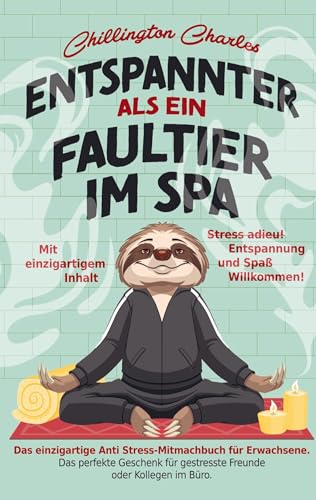 Entspannter als ein Faultier im Spa: Stress adieu! Entspannung und Spaß Willkommen! Das einzigartige Anti Stress-Mitmachbuch für Erwachsene. Entspannter als ein Faultier im Spa: Stress adieu! Entspannung und Spaß Willkommen! Das einzigartige Anti Stress-Mitmachbuch für Erwachsene.
