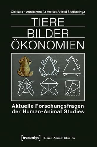 Tiere Bilder Ökonomien: Aktuelle Forschungsfragen der Human-Animal Studies von transcript Verlag
