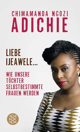 Liebe Ijeawele: Wie unsere Töchter selbstbestimmte Frauen werden von FISCHERVERLAGE