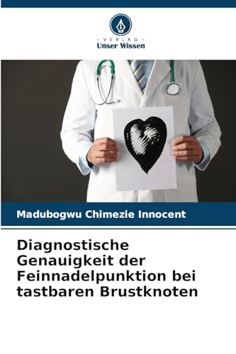 Diagnostische Genauigkeit der Feinnadelpunktion bei tastbaren Brustknoten von Verlag Unser Wissen