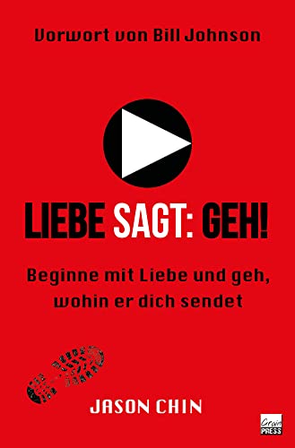 Liebe sagt: Geh!: Beginne mit Liebe und geh, wohin er dich sendet von Grain Press Verlag GmbH