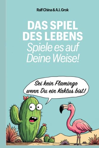 Das Spiel des Lebens - spiele es auf Deine Weise!: Sei kein Flamingo, wenn Du ein Kaktus bist. von Prickly Page Publications