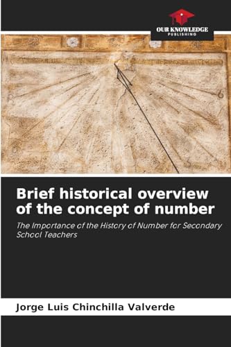 Brief historical overview of the concept of number: The Importance of the History of Number for Secondary School Teachers von Our Knowledge Publishing