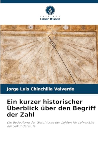 Ein kurzer historischer Überblick über den Begriff der Zahl: Die Bedeutung der Geschichte der Zahlen für Lehrkräfte der Sekundarstufe von Verlag Unser Wissen