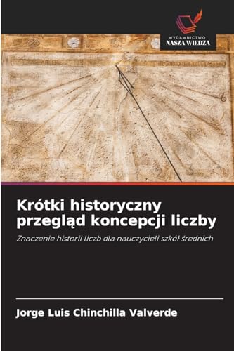 Krótki historyczny przegl¿d koncepcji liczby: Znaczenie historii liczb dla nauczycieli szkó¿ ¿rednich von Wydawnictwo Nasza Wiedza