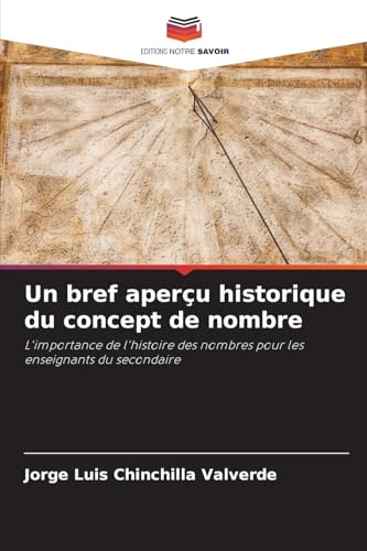 Un bref aperçu historique du concept de nombre: L'importance de l'histoire des nombres pour les enseignants du secondaire von Editions Notre Savoir