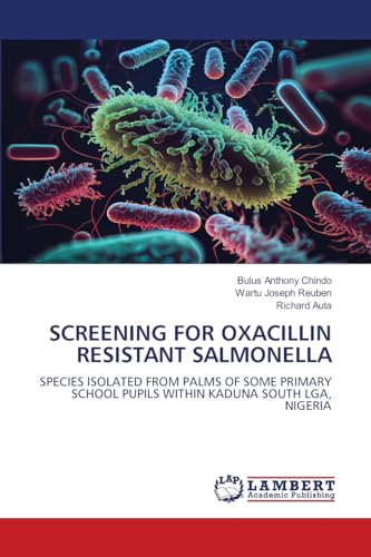 SCREENING FOR OXACILLIN RESISTANT SALMONELLA: SPECIES ISOLATED FROM PALMS OF SOME PRIMARY SCHOOL PUPILS WITHIN KADUNA SOUTH LGA, NIGERIA von LAP LAMBERT Academic Publishing