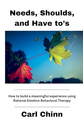 Needs, Shoulds, and Have to’s: How to build a meaningful experience using Rational Emotive Behavioral Therapy von Independently published