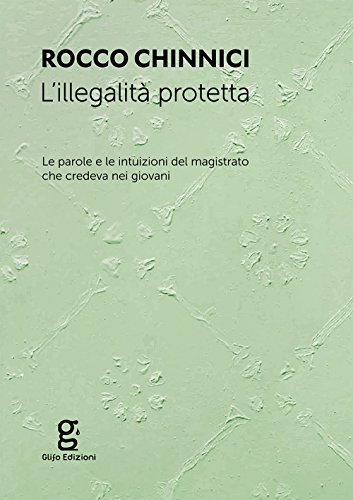 L'illegalità protetta. Le parole e le intuizioni del magistrato che credeva nei giovani von Glifo