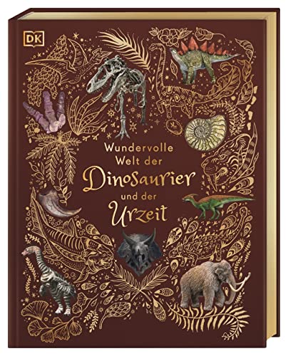 Wundervolle Welt der Dinosaurier und der Urzeit: Ein Urzeit-Bilderbuch für die ganze Familie. Hochwertig mit Lesebändchen, Goldfolie und Goldschnitt. Für Kinder ab 8 Jahren von DK