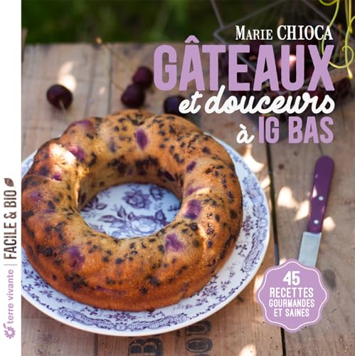 Gâteaux et douceurs à IG bas - Nouvelle édition: 45 recettes gourmandes et saines von TERRE VIVANTE