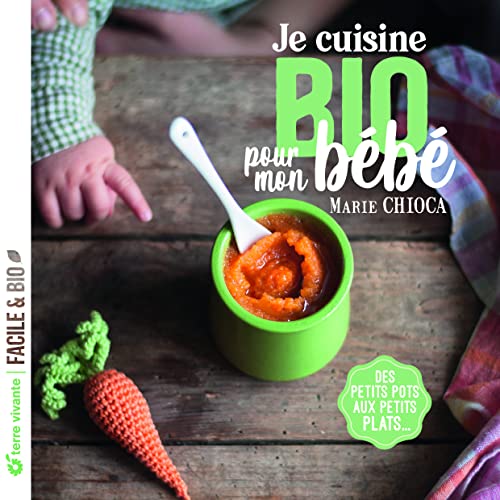 Je cuisine bio pour mon bébé: Des petits pots aux petits plats...