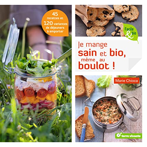Je mange sain et bio, même au boulot !: 45 recettes et 120 variantes de déjeuners à emporter
