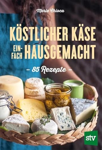 Köstlicher Käse einfach selbstgemacht: 85 Rezepte von Stocker, L