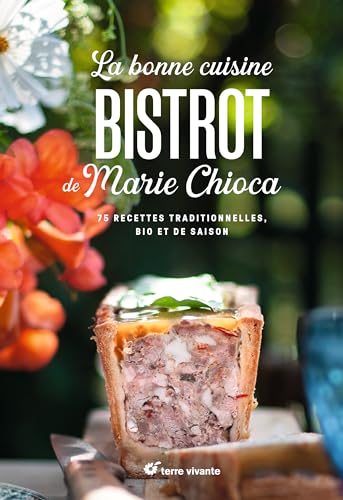 La bonne cuisine bistrot de Marie Chioca: 75 recettes traditionnelles, bio et de saison von TERRE VIVANTE