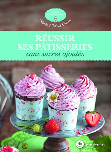 Réussir ses pâtisseries sans sucres ajoutés von TERRE VIVANTE