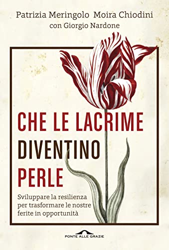 Che le lacrime diventino perle. Sviluppare la resilienza per trasformare le nostre ferite in opportunità (Terapia in tempi brevi)