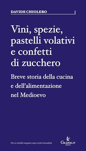 Vini, spezie, pastelli volativi e confetti di zucchero. Breve storia della cucina e dell'alimentazione nel Medioevo (Parva) von Graphe.it