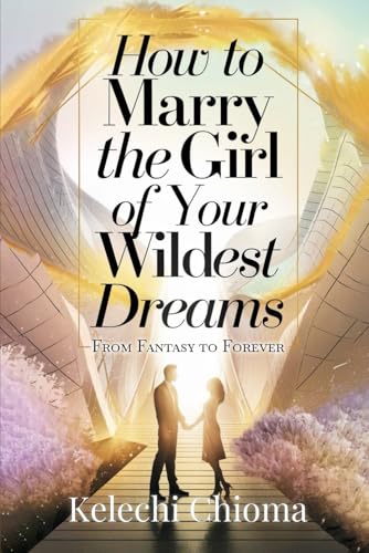How to Marry the Girl of Your Wildest Dreams: From Fantasy to Forever von Independent Publisher