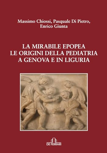 La mirabile epopea: Le origini della pediatria a Genova e in Liguria (Storia Memorie Documenti, Band 23) von De Ferrari