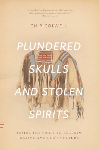 Plundered Skulls and Stolen Spirits: Inside the Fight to Reclaim Native America's Culture von University of Chicago Press