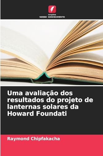 Uma avaliação dos resultados do projeto de lanternas solares da Howard Foundati von Edições Nosso Conhecimento