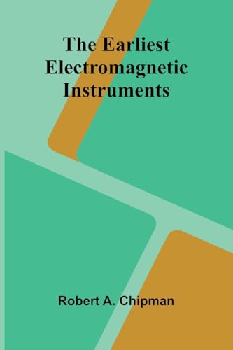 The Earliest Electromagnetic Instruments von Alpha Editions
