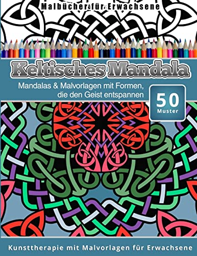 Malbucher fur Erwachsene Keltisches Mandala: Mandalas & Malvorlagen mit Formen, die den Geist entspannen Kunsttherapie mit Malvorlagen fur Erwachsene