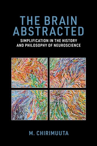 The Brain Abstracted: Simplification in the History and Philosophy of Neuroscience von MIT Press