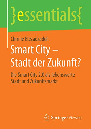 Smart City – Stadt der Zukunft?: Die Smart City 2.0 als lebenswerte Stadt und Zukunftsmarkt (essentials) von Springer Vieweg