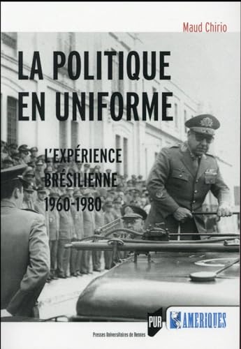 POLITIQUE EN UNIFORME: L'expérience brésilienne, 1960-1980 von PU RENNES
