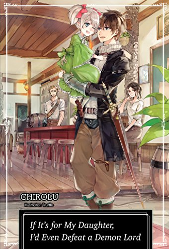 If It's for My Daughter, I'd Even Defeat a Demon Lord: Volume 1 (IF FOR MY DAUGHTER DEFEAT DEMON LORD LIGHT NOVEL SC, Band 1)
