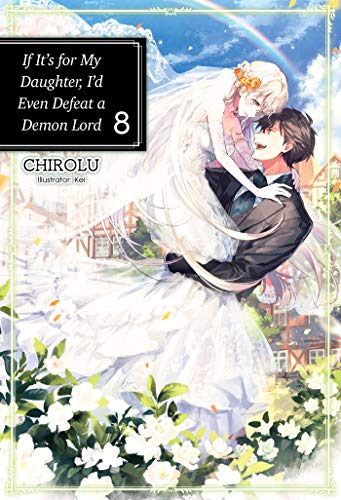 If It's for My Daughter, I'd Even Defeat a Demon Lord: Volume 8 (IF FOR MY DAUGHTER DEFEAT DEMON LORD LIGHT NOVEL SC, Band 8)