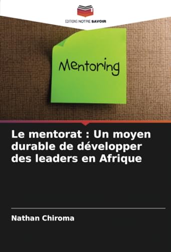Le mentorat : Un moyen durable de développer des leaders en Afrique von Editions Notre Savoir
