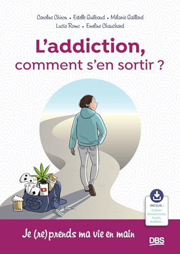 L’addiction, comment s'en sortir ?: Je (re)prends ma vie en main