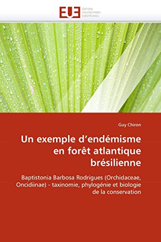 Un exemple d'endémisme en forêt atlantique brésilienne: Baptistonia Barbosa Rodrigues (Orchidaceae, Oncidiinae) - taxinomie, phylogénie et biologie de la conservation (Omn.Univ.Europ.)