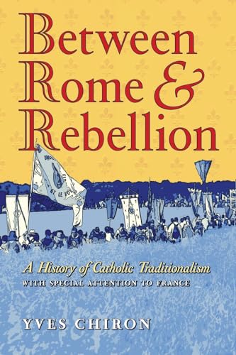 Between Rome and Rebellion: A History of Catholic Traditionalism with Special Attention to France von Angelico Press