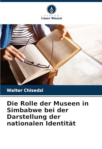 Die Rolle der Museen in Simbabwe bei der Darstellung der nationalen Identität von Verlag Unser Wissen