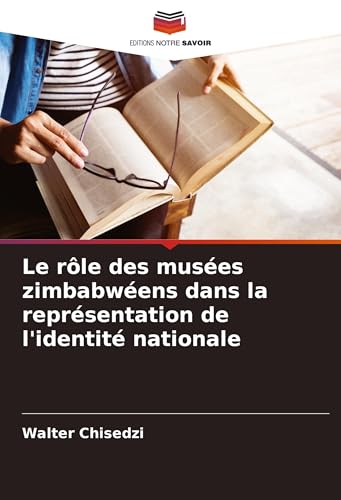 Le rôle des musées zimbabwéens dans la représentation de l'identité nationale von Editions Notre Savoir