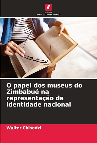 O papel dos museus do Zimbabué na representação da identidade nacional von Edições Nosso Conhecimento