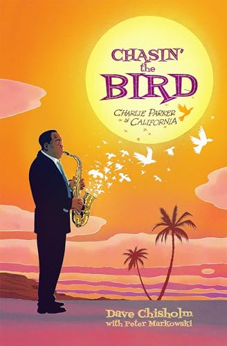 Chasing The Bird: Charlie Parker in California