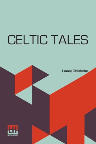 Celtic Tales: Told To The Children By Louey Chisholm von Lector House
