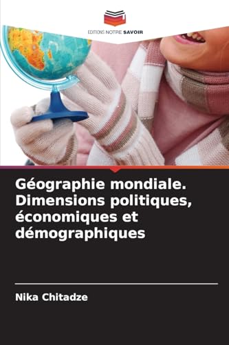 Géographie mondiale. Dimensions politiques, économiques et démographiques: DE von Editions Notre Savoir