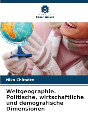 Weltgeographie. Politische, wirtschaftliche und demografische Dimensionen von Verlag Unser Wissen