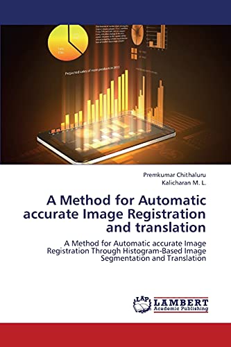 A Method for Automatic accurate Image Registration and translation: A Method for Automatic accurate Image Registration Through Histogram-Based Image Segmentation and Translation von LAP Lambert Academic Publishing