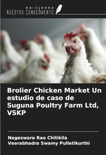 Brolier Chicken Market Un estudio de caso de Suguna Poultry Farm Ltd, VSKP von Ediciones Nuestro Conocimiento