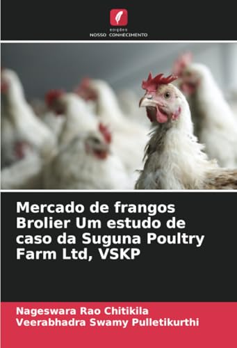 Mercado de frangos Brolier Um estudo de caso da Suguna Poultry Farm Ltd, VSKP von Edições Nosso Conhecimento