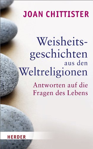 Weisheitsgeschichten aus den Weltreligionen: Antworten auf die Fragen des Lebens