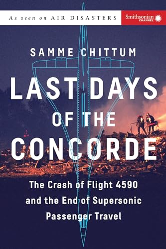 Last Days of the Concorde: The Crash of Flight 4590 and the End of Supersonic Passenger Travel (Air Disasters) von Smithsonian Books