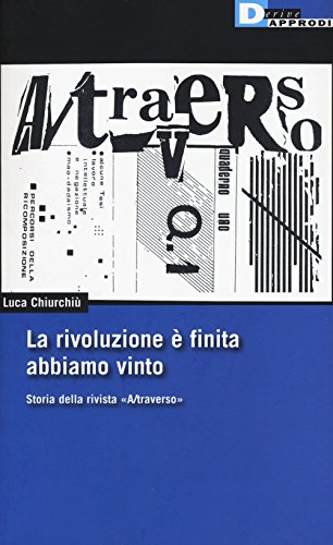 La rivoluzione è finita, abbiamo vinto. Storia della rivista «A/traverso» (DeriveApprodi) von DeriveApprodi